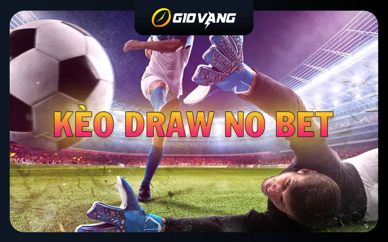 Kèo Draw No Bet Là Gì? Chiến Thuật Bắt Kèo Hòa Ngoại Trừ