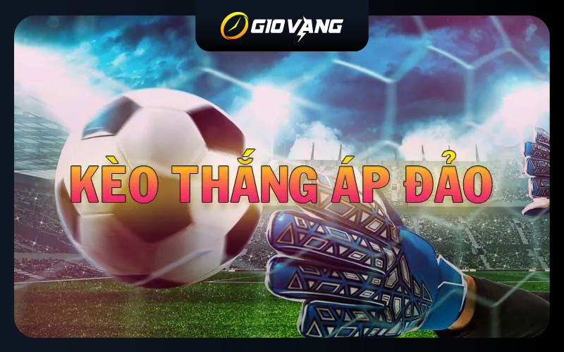 Kèo Thắng Áp Đảo Là Gì? Hướng Dẫn Chọn Kèo Chắc Thắng 96%