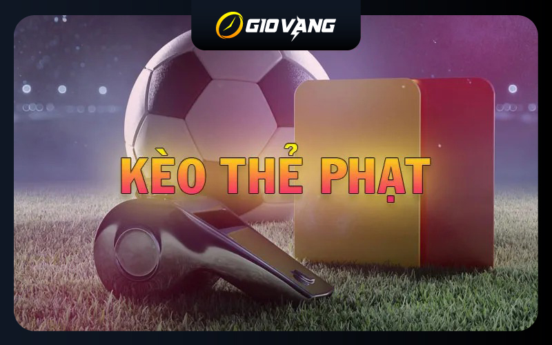Kèo Thẻ Phạt Là Gì? Đánh Tài Thẻ Vàng, Thẻ Đỏ Khi Nào?