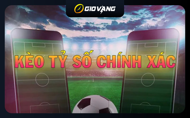 Kèo Tỷ Số Chính Xác Là Gì? Bí Kíp Chiến Thắng Cho Người Mới