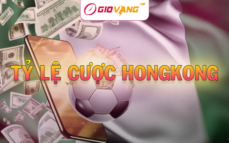 Tỷ Lệ Cược Hongkong Là Gì? Cách Tính Tiền Cá Độ Chi Tiết